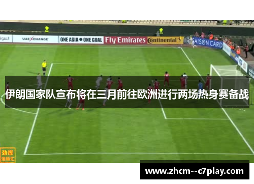 伊朗国家队宣布将在三月前往欧洲进行两场热身赛备战