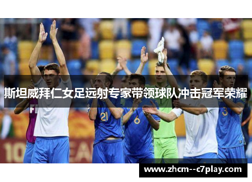 斯坦威拜仁女足远射专家带领球队冲击冠军荣耀