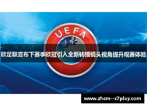 欧足联宣布下赛季欧冠引入全新转播镜头视角提升观赛体验