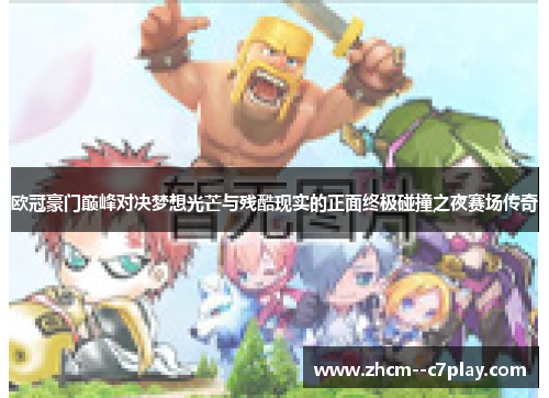 欧冠豪门巅峰对决梦想光芒与残酷现实的正面终极碰撞之夜赛场传奇 欧冠豪门巅峰对决梦想光芒与残酷现实的正面终极碰撞之夜赛场传奇